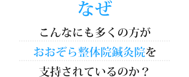 なぜこんなにも多くの方がおおぞら整体院鍼灸院を支持されているのか?